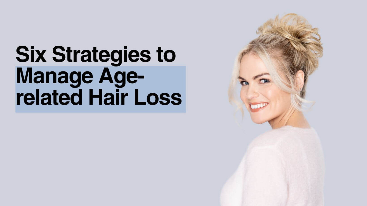Hair Thinning As You Get Older? learn why + six strategies to fight age-related hair loss