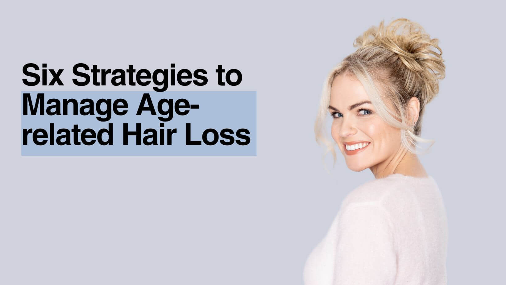 Hair Thinning As You Get Older? learn why + six strategies to fight age-related hair loss