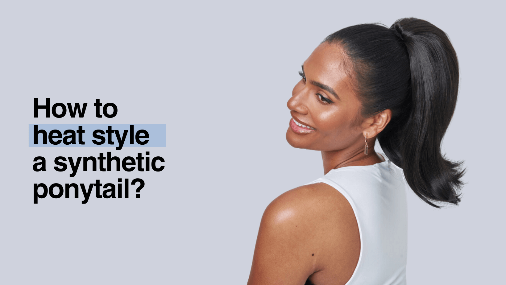 How to heat style a synthetic ponytail? 