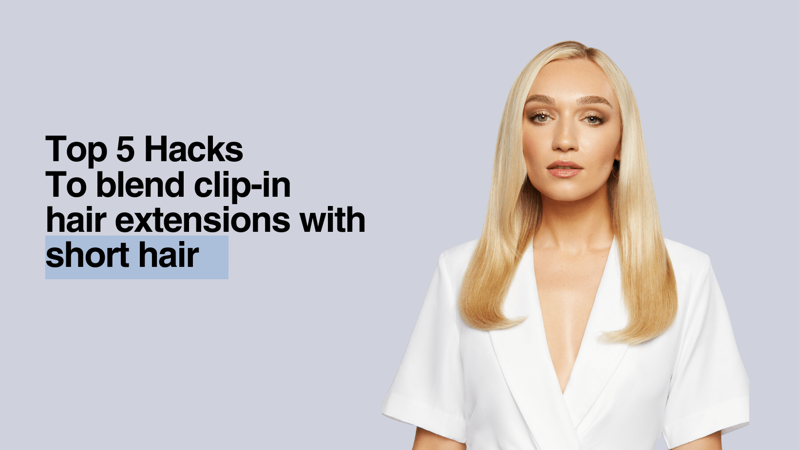 Top 5 Hacks To Blend Clip In Hair Extensions with Short Hair