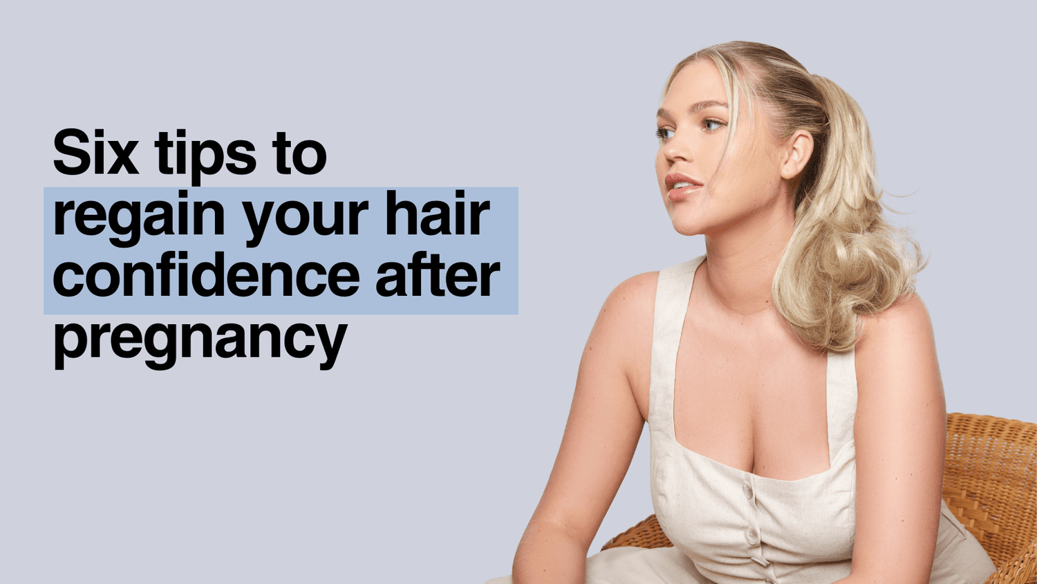 Six tips to regain your hair confidence after pregnancy