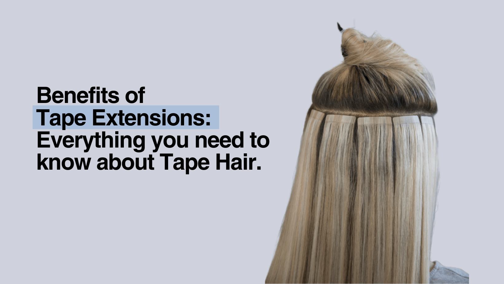 Benefits Of Tape Extensions: Everything You Need To Know About Tape Hair