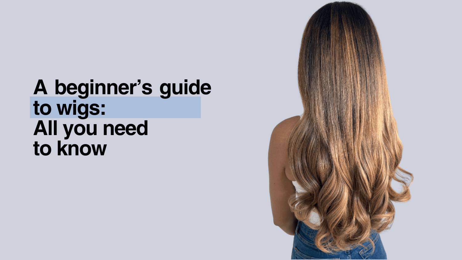 A Beginner's Guide To Wigs: All You Need To Know