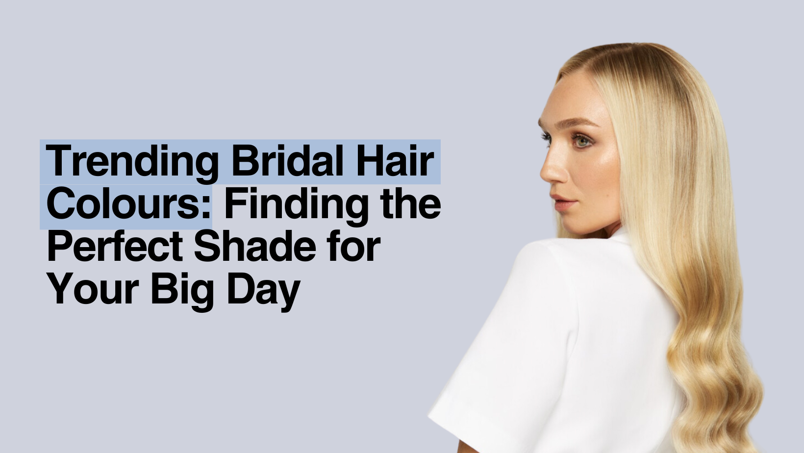 Trending Bridal Hair Colours: Finding the Perfect Shade for Your Big Day