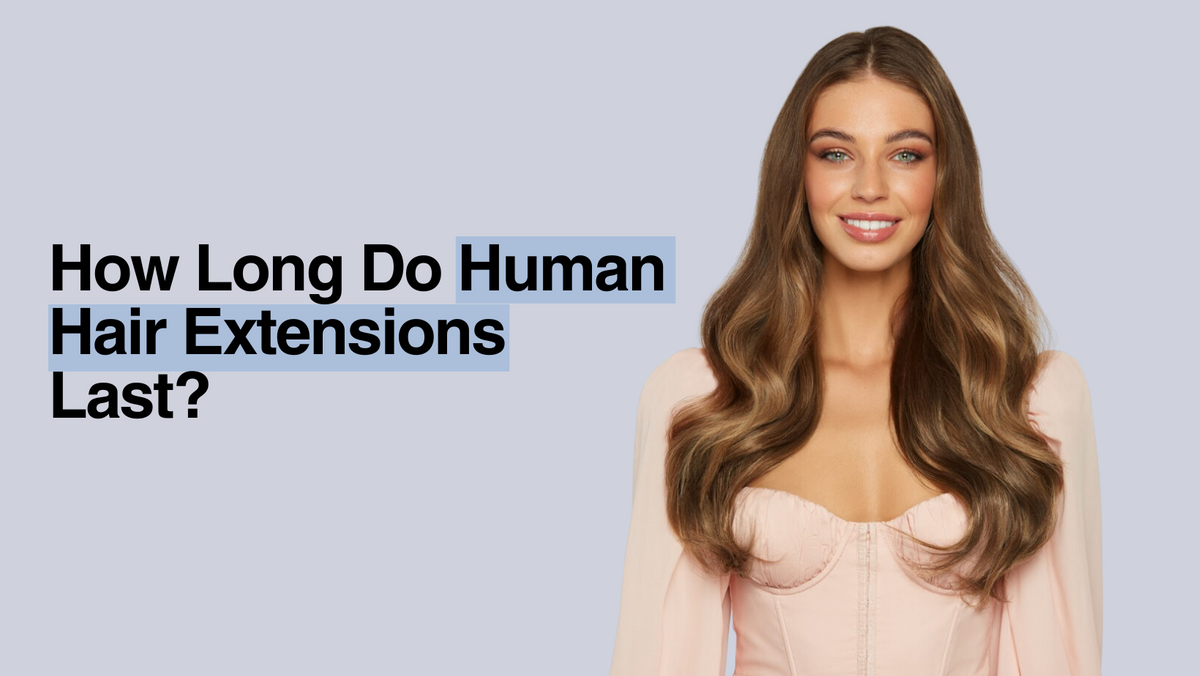 How Long Do Human Hair Extensions Last?