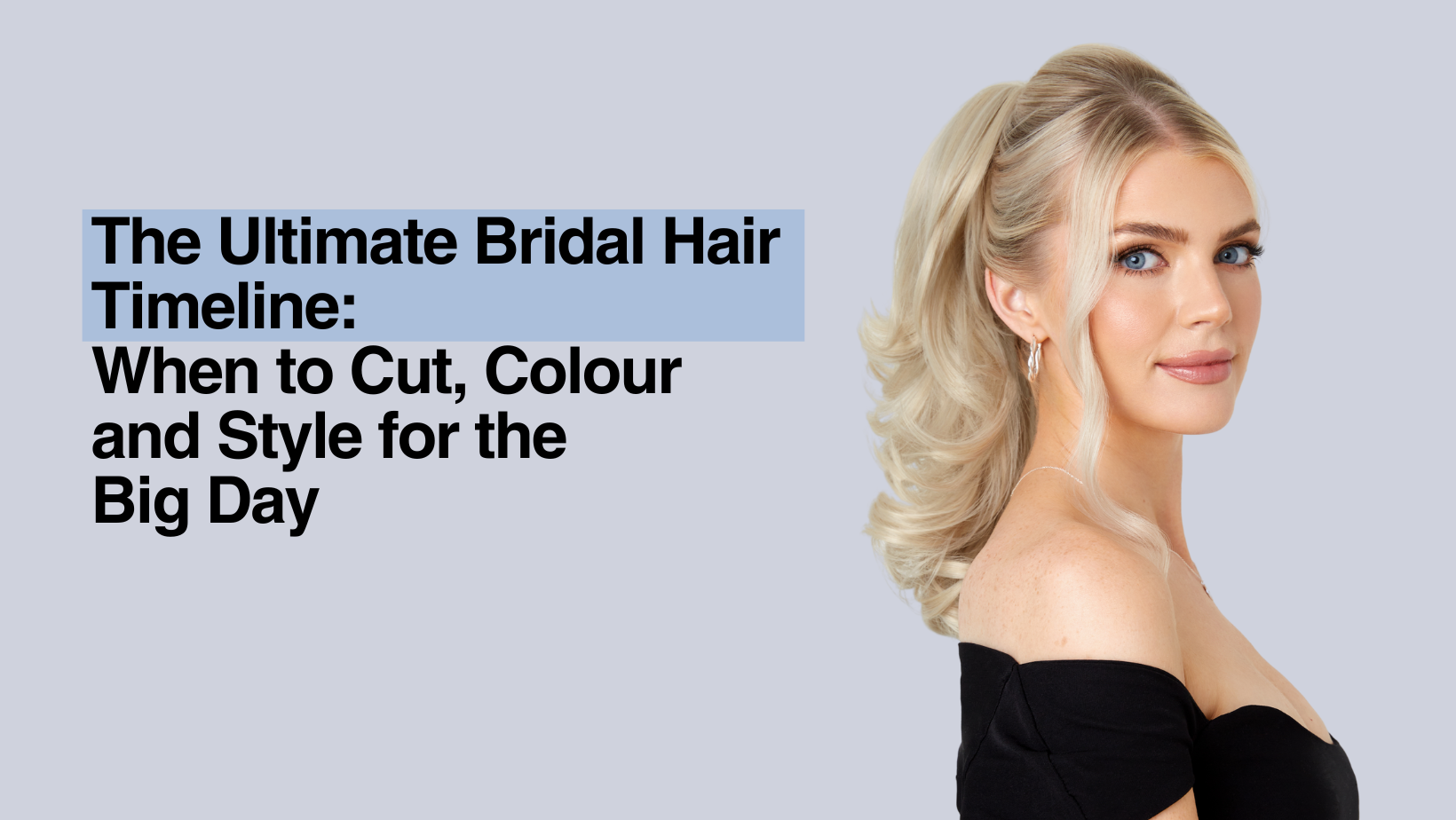 The Ultimate bridal Hair timeline: When to Cut, Colour and Style for the Big Day