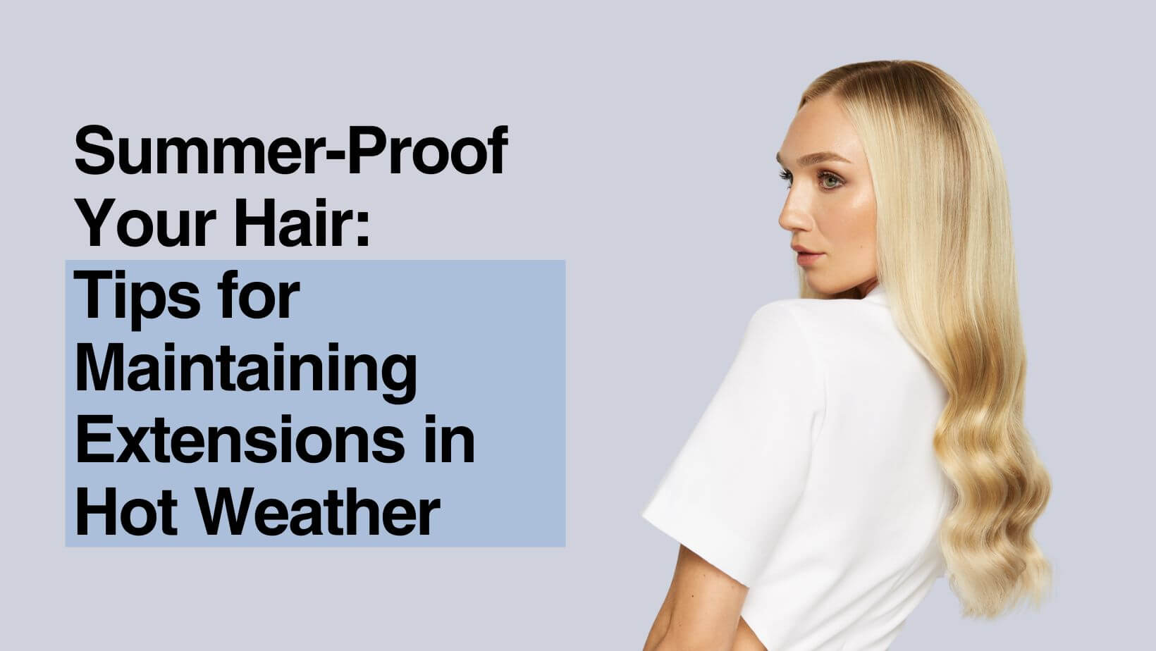 Summer-Proof Your Hair: Tips for Maintaining Extensions in Hot Weather