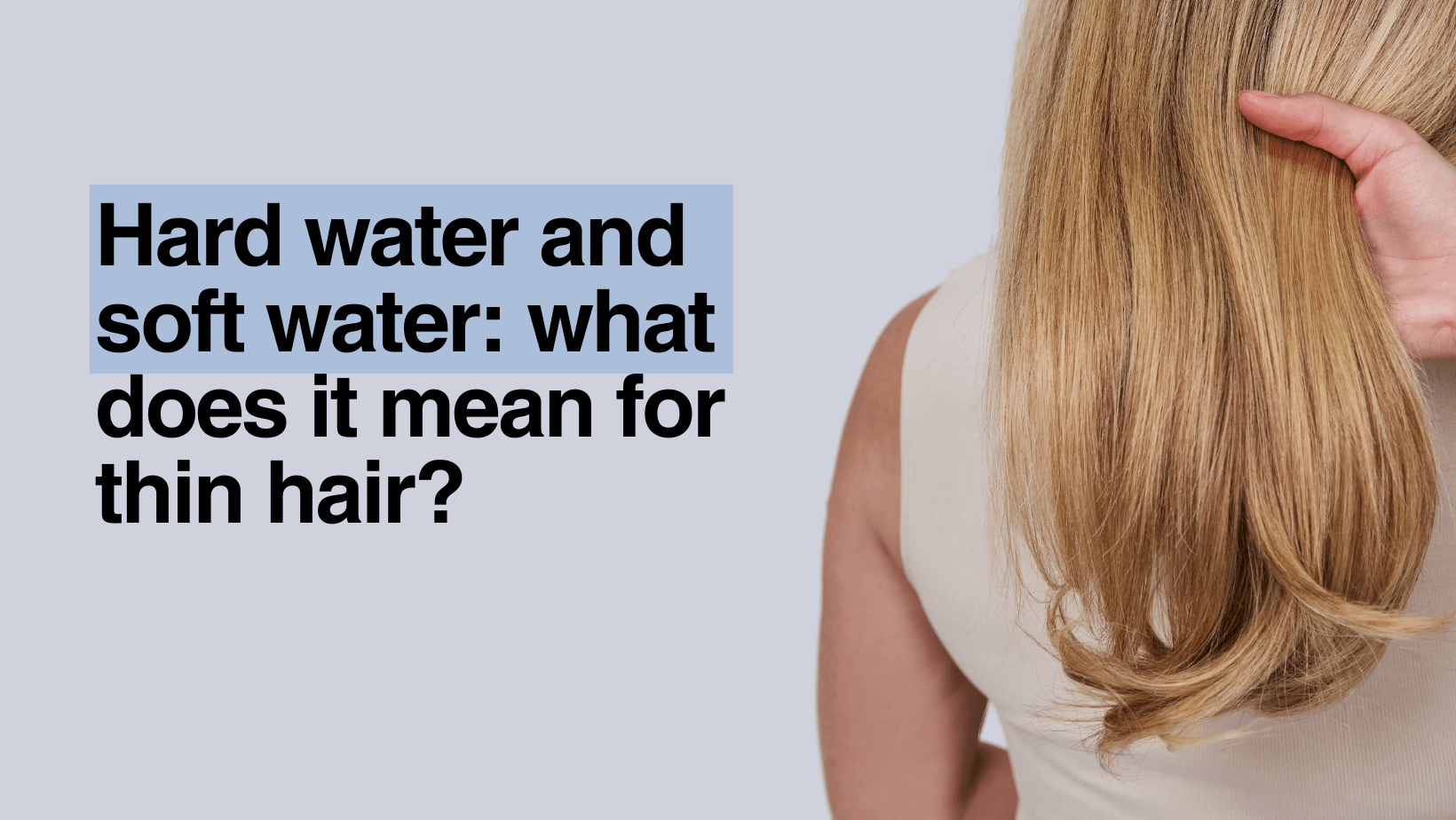 Hard water and soft water: what does it mean for thin hair?