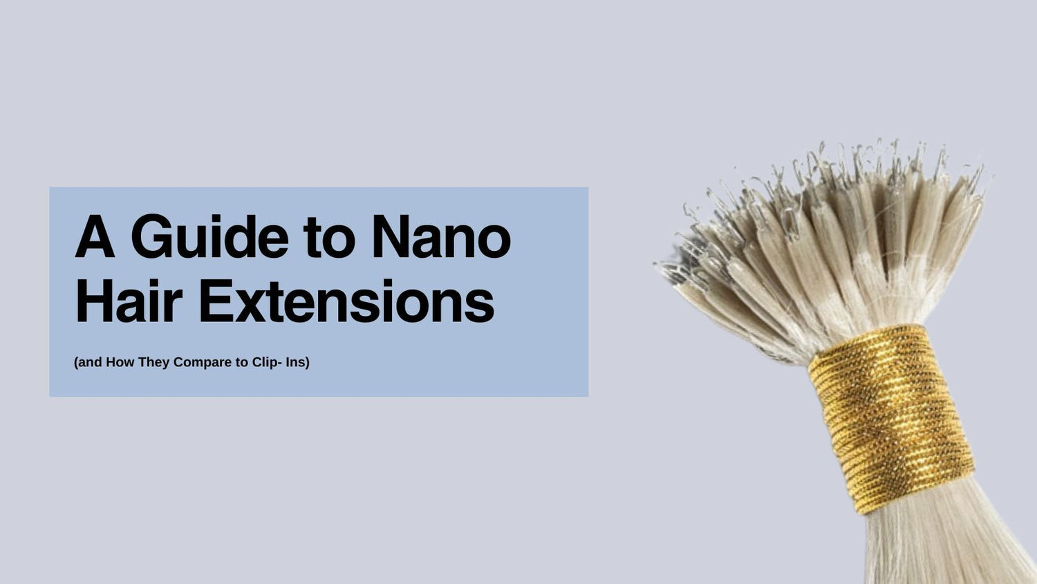 The Complete Guide to Nano Hair Extensions (and How They Compare to Clip-Ins)