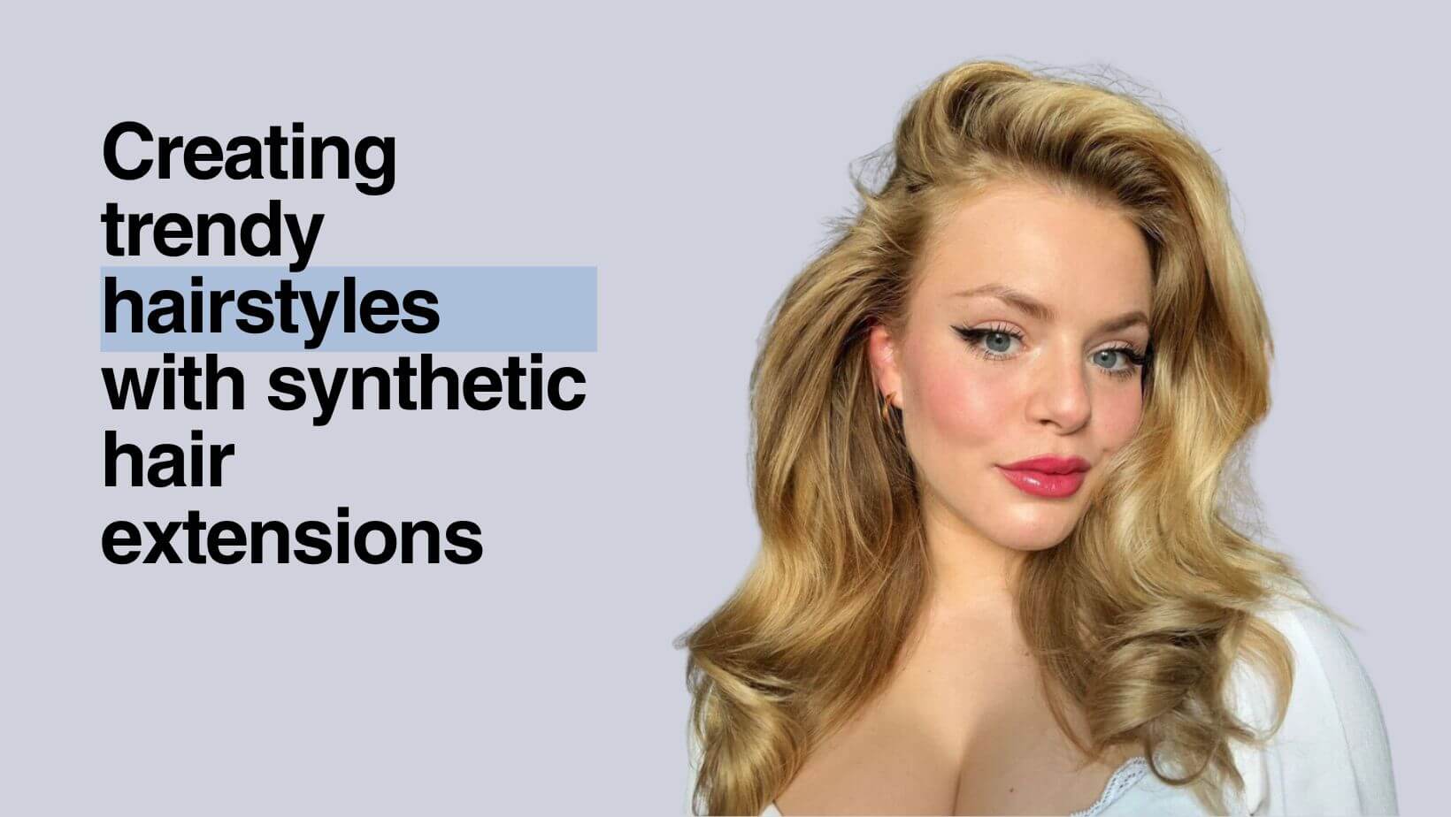 Creating trendy hairstyles with synthetic hair extensions
